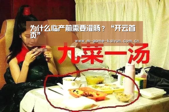 为什么临产前需要灌肠?“开云首页”(图4) 开元棋牌app