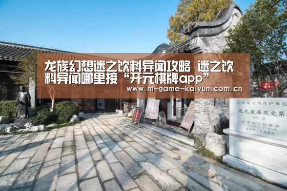 龙族幻想迷之饮料异闻攻略 迷之饮料异闻哪里接“开元棋牌app”(图1) 开元棋牌下载