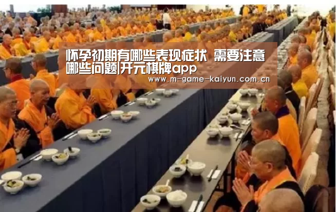 怀孕初期有哪些表现症状 需要注意哪些问题|开元棋牌app(图1) 开云首页